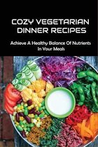 Cozy Vegetarian Dinner Recipes: Achieve A Healthy Balance Of Nutrients In Your Meals