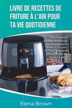 Livre de recettes de friture a l'air pour ta vie quotidienne