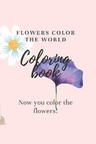 Flowers color the world-Coloring book-Now you color the flowers!