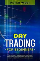 Day Trading for Beginners: The Ultimate Trading Guide. Discover Effective Strategies to Master the Stock Market and Start Making Money Online.