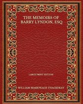 The Memoirs Of Barry Lyndon, Esq - Large Print Edition
