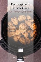 The Beginner's Toaster Oven Air Fryer Cookbook