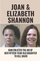 Joan & Elizabeth Shannon: Joan Enlisted The Aid Of Her Fifteen-Year-Old Daughter To Kill David.