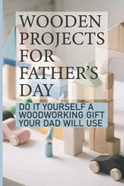 Wooden Projects For Father's Day: Do It Yourself A Woodworking Gift Your Dad Will Use