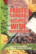 Fruits Candied Recipes With Dehydrator: A Guide To Making Dehydrated Snacks At Home