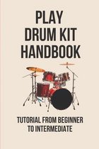 Play Drum Kit Handbook: Tutorial From Beginner To Intermediate