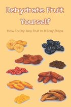 Dehydrate Fruit Yourself: How To Dry Any Fruit In 8 Easy Steps