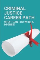 Criminal Justice Career Path: What Can I Do With A Degree?