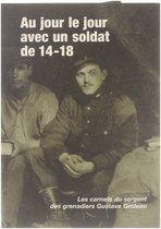 Au jour le jour avec un soldat de '14-'18. Les carnets du sergeant des grenadiers Gustave Groleau