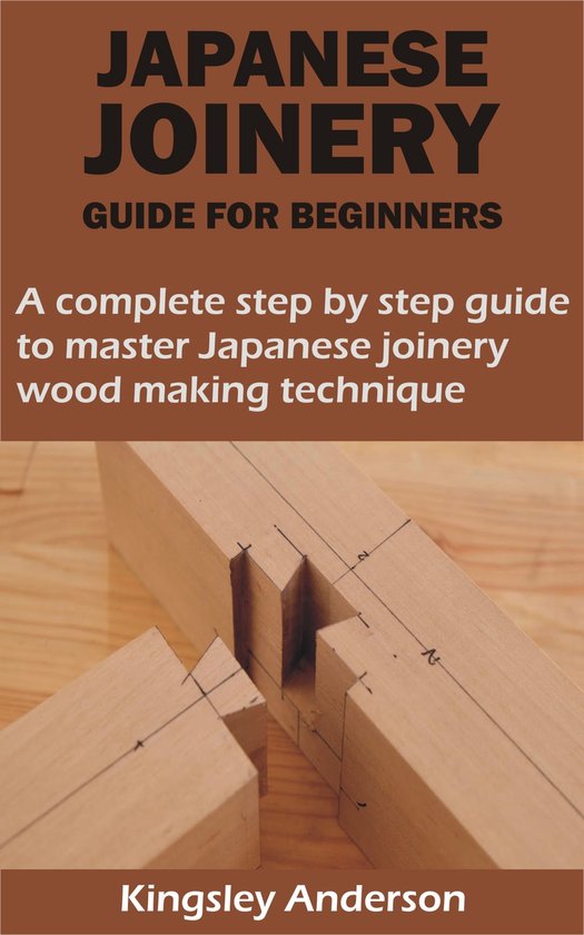 JAPANESE JOINERY GUIDE FOR BEGINNERS (ebook), Kingsley Anderson 1230006154325 Boeken bol