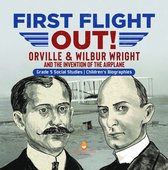 First Flight Out! : Orville & Wilbur Wright and the Invention of the Airplane Grade 5 Social Studies Children's Biographies