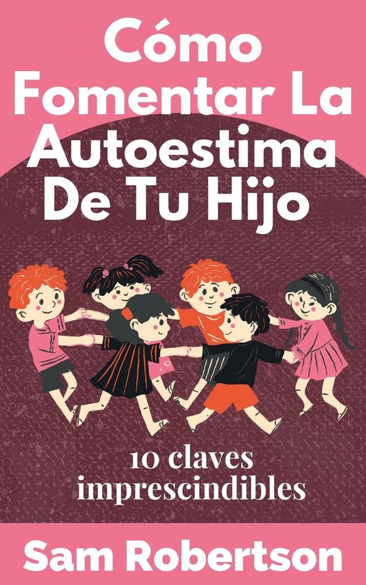 Cómo Fomentar La Autoestima De Tu Hijo: 10 claves imprescindibles ...