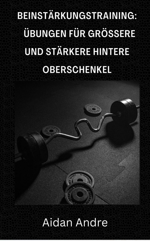 Beinstärkungstraining Übungen für größere und stärkere hintere Oberschenkel (ebook),...