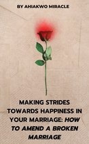 MAKING STRIDES TOWARDS HAPPINESS IN YOUR MARRIAGE: HOW TO AMEND A BROKEN MARRIAGE