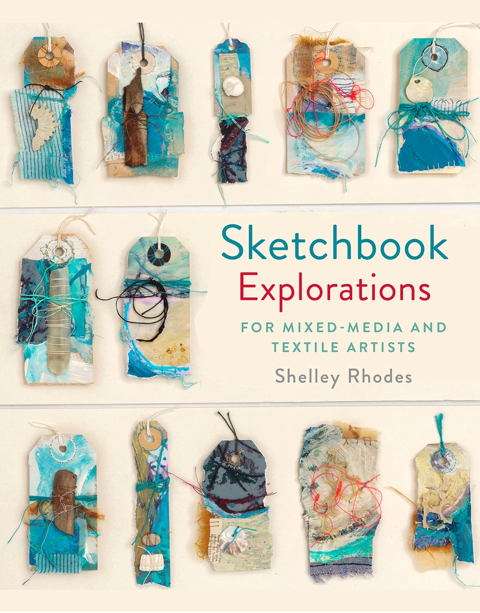 Sketchbook Explorations: For Mixed-Media and Textile Artists - Shelley Rhodes