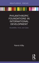 Routledge Explorations in Development Studies- Philanthropic Foundations in International Development