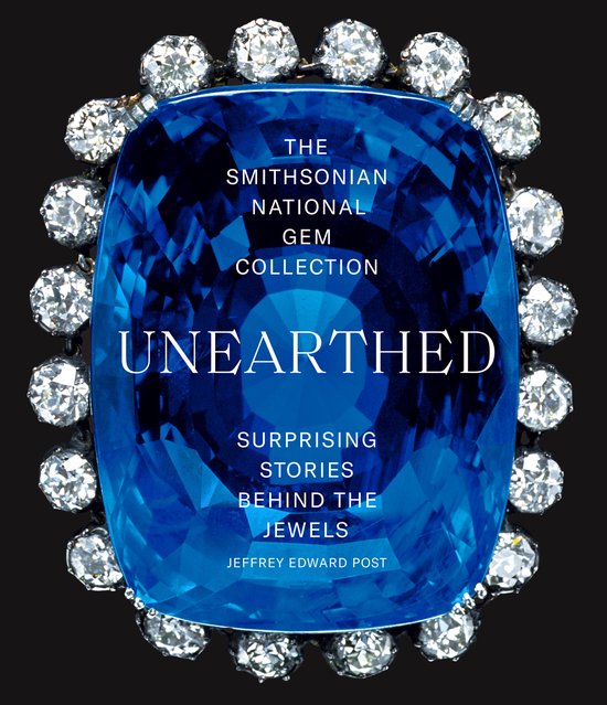 The Smithsonian National Gem Collectionâ Unearthed: Surprising Stories Behind the Jewels