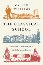 The Classical School The Birth of Economics in 20 Enlightened Lives