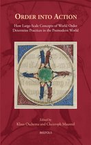 Order Into Action: How Large-Scale Concepts of World-Order Determine Practices in the Premodern World
