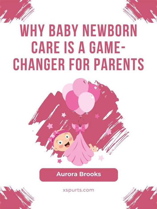 Why Baby Newborn Care Is a Game-Changer for Parents - cover