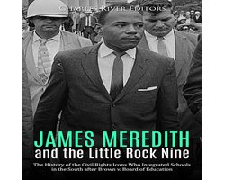 James Meredith and the Little Rock Nine: The History of the Civil Rights Icons Who Integrated Schools in the South after Brown v. Board of Education
