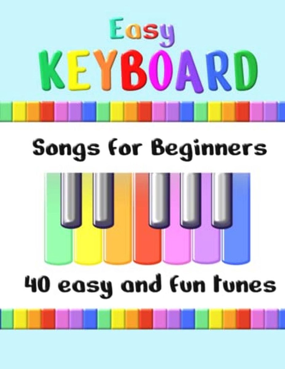 Gemakkelijke Keyboardliedjes voor Beginners: 40 Leuke Melodieën | Ideaal voor Kinderen en Geschikt voor Keyboard of Piano