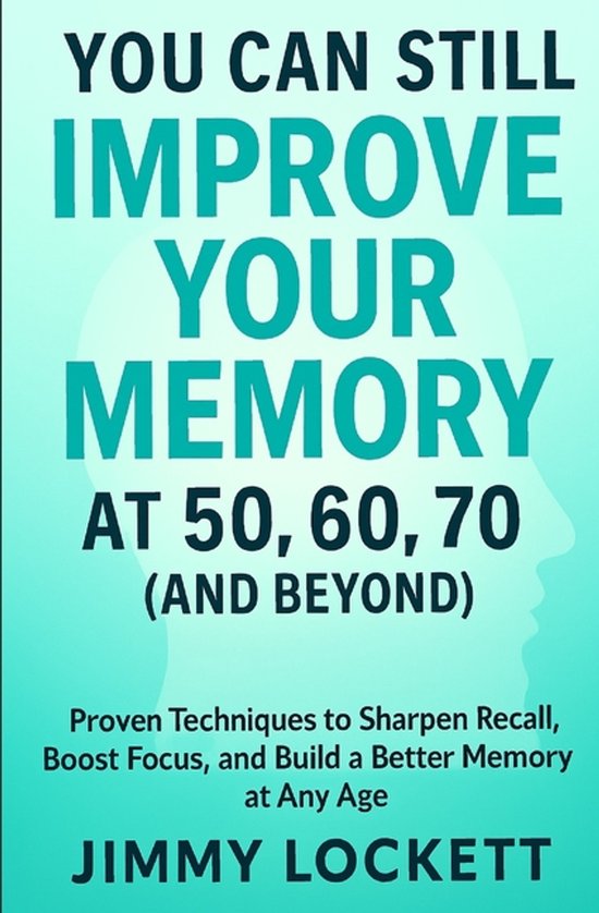 The Age-Proof Yourself- You Can Still Improve Your Memory at ... - cover