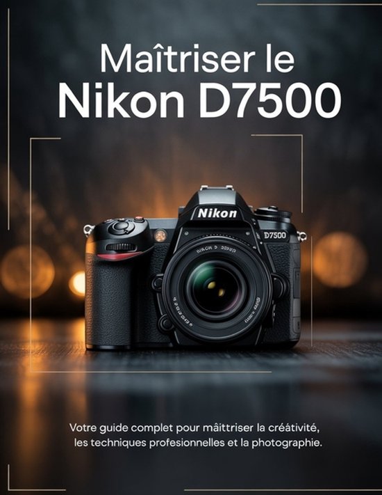 Maîtriser le Nikon D7500 - cover
