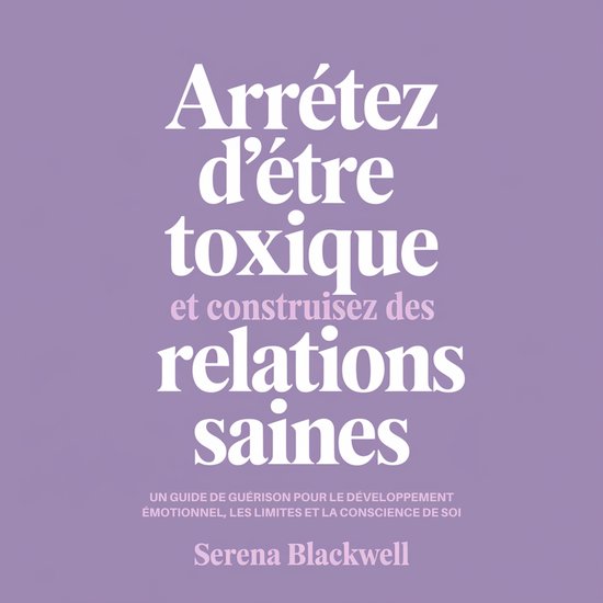 Arrêtez d'être toxique et construisez des relations saines