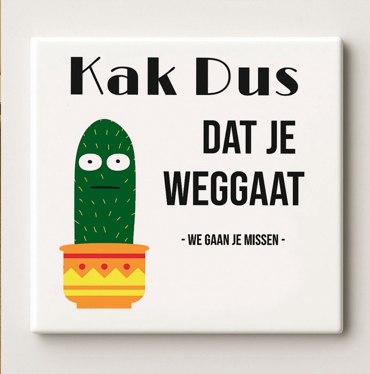 Grappige Cactus Afscheidstegel 11x11cm – “Kak Dus Dat Je Weggaat” – Humoristisch Afscheids