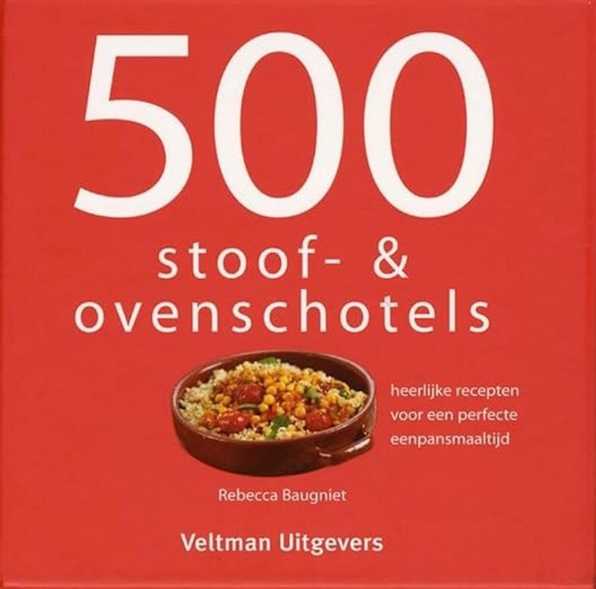 500 Stoof- en Ovenschotel Recepten: Makkelijke Eenpansmaaltijden voor Elke Dag