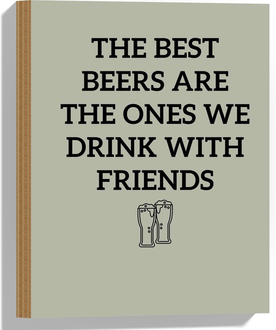 WallClassics - Hout - Tekst: The best beers are the ones we drink with friends'' Groen - 30x40 cm - 12 mm dik - Foto op Hout (Met Ophangsysteem)