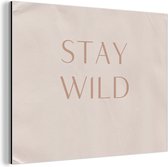 Wanddecoratie Metaal - Aluminium Schilderij Industrieel - Quotes - Tekst - Stay wild - 160x120 cm - Dibond - Foto op aluminium - Industriële muurdecoratie - Voor de woonkamer/slaapkamer