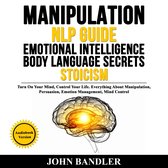 MANIPULATION - NLP GUIDE - EMOTIONAL INTELLIGENCE - BODY LANGUAGE SECRETS - STOICISM