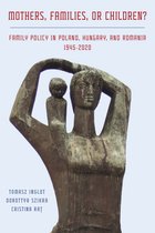 Russian and East European Studies - Mothers, Families or Children? Family Policy in Poland, Hungary, and Romania, 1945-2020