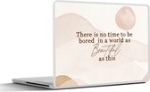 Laptop sticker - 14 inch - Spreuken - Quotes - There is no time to be bored in a world as beautiful as this - Wereld - 32x5x23x5cm - Laptopstickers - Laptop skin - Cover