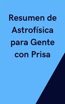 Resumen de Astrofísica para Gente con Prisa