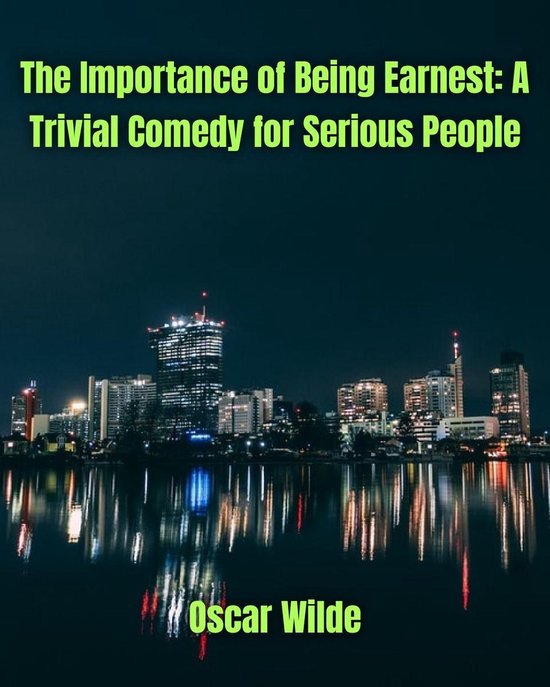 The Importance of Being Earnest: A Trivial Comedy for Seriou ... - cover