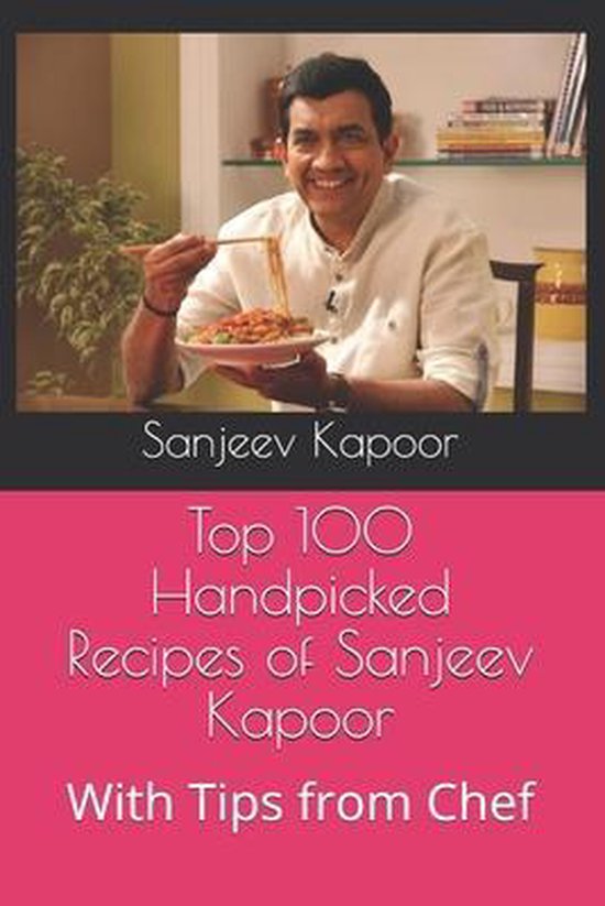 Top 100 Handpicked Recipes of Sanjeev Kapoor, Sanjeev Kapoor