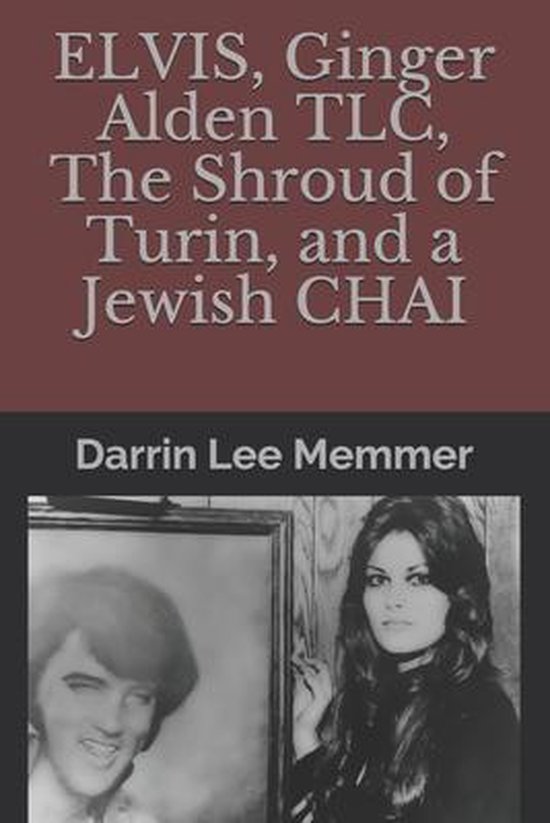 ELVIS, Ginger Alden TLC, Holy Shroud of Turin, and a Jewish CHAI