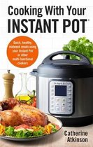 Cooking With Your Instant Pot Quick, Healthy, Midweek Meals Using Your Instant Pot or Other Multifunctional Cookers How to