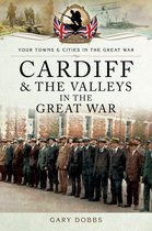 Your Towns & Cities in the Great War - Cardiff & the Valleys in the Great War