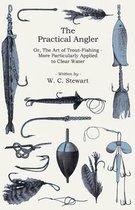 The Practical Angler; or, The Art of Trout-fishing, More Particularly Applied to Clear Water