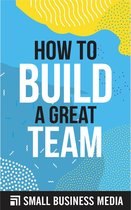 How To Build A Great Team