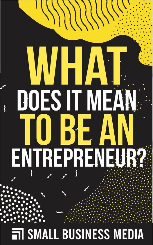 What Does It Mean To Be An Entrepreneur What Does It Mean To Be An Entrepreneur? (ebook), Small Business Media