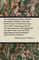 The Parliamentary History Of The Principality Of Wales, From The Earliest Times To The Present Day, 1541-1895, Comprising Lists Of The Representatives Chronologically Arranged Under Counties,