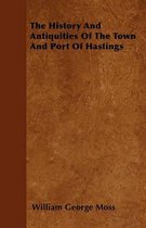 The History And Antiquities Of The Town And Port Of Hastings