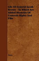 Life Of General Jacob Brown - To Which Are Added Memoirs Of Generals Ripley And Pike