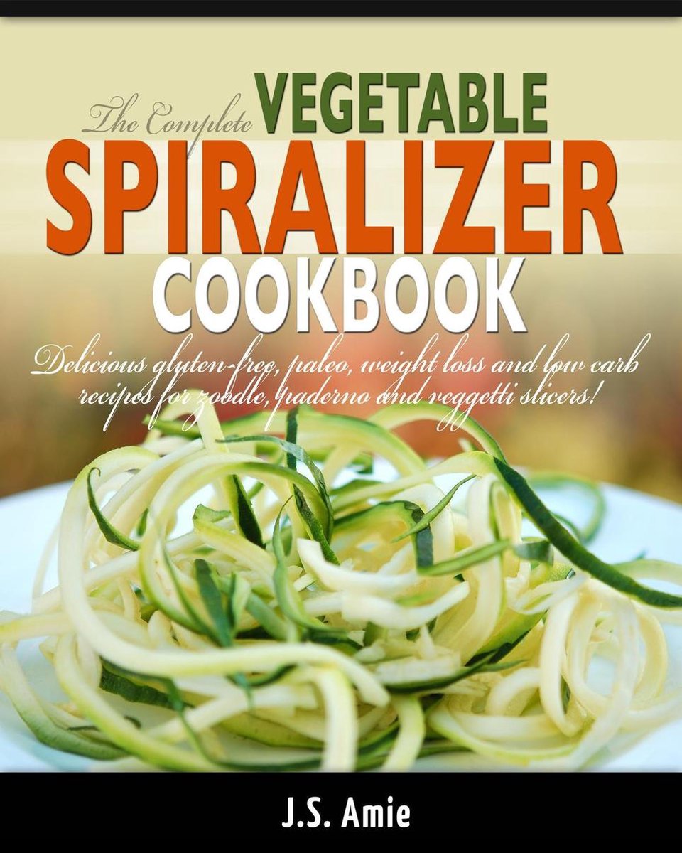 The Complete Vegetable Spiralizer Cookbook (Ed 2) - J.S. Amie