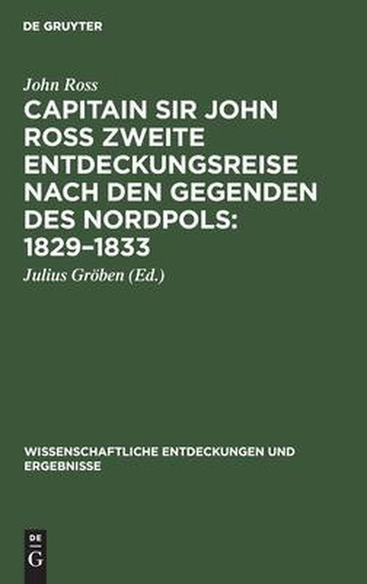 Wissenschaftliche Entdeckungen Und Ergebnisse- Capitain Sir John Ross Zweite Entdeckungsreise Nach Den Gegenden Des Nordpols: 1829-1833